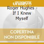 Roger Hughes - If I Knew Myself cd