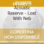 Acoustic Reserve - Lost With Neb cd musicale di Acoustic Reserve