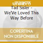 Tad Sisler - We'Ve Loved This Way Before cd