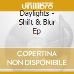 Daylights - Shift & Blur Ep cd