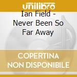 Ian Field - Never Been So Far Away cd