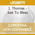 J. Thomas - Just To Bless cd