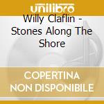 Willy Claflin - Stones Along The Shore cd musicale di Willy Claflin