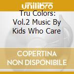 Tru Colors: Vol.2 Music By Kids Who Care cd musicale di Laura Corlin, Compilation
