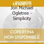 Jon Michael Ogletree - Simplicity cd musicale di Jon Michael Ogletree