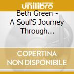 Beth Green - A Soul'S Journey Through Darkness & Light cd musicale di Beth Green