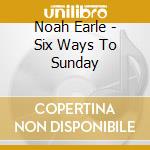 Noah Earle - Six Ways To Sunday cd musicale di Noah Earle