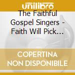 The Faithful Gospel Singers - Faith Will Pick You Up cd musicale di The Faithful Gospel Singers