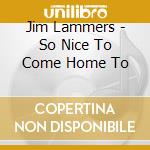 Jim Lammers - So Nice To Come Home To cd
