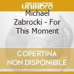 Michael Zabrocki - For This Moment cd musicale di Michael Zabrocki