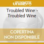 Troubled Wine - Troubled Wine cd