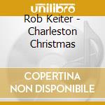 Rob Keiter - Charleston Christmas cd musicale di Rob Keiter