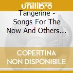 Tangerine - Songs For The Now And Others Forever cd