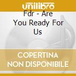 Fdr - Are You Ready For Us cd