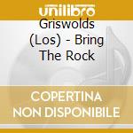 Griswolds (Los) - Bring The Rock cd musicale di Griswolds (Los)