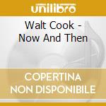 Walt Cook - Now And Then cd