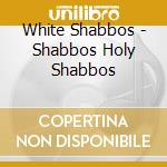 White Shabbos - Shabbos Holy Shabbos cd