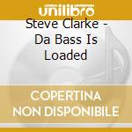 Steve Clarke - Da Bass Is Loaded cd musicale di Steve Clarke