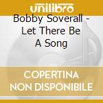 Bobby Soverall - Let There Be A Song cd musicale di Bobby Soverall