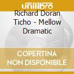 Richard Doran Ticho - Mellow Dramatic cd musicale di Richard Doran Ticho