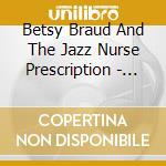 Betsy Braud And The Jazz Nurse Prescription - Just What The Doctor Ordered cd