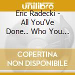 Eric Radecki - All You'Ve Done.. Who You Are cd