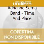 Adrianne Serna Band - Time And Place cd musicale di Adrianne Serna Band