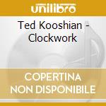 Ted Kooshian - Clockwork cd musicale di Ted Kooshian