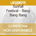 Sunfall Festival - Bang Bang Bang cd