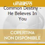 Common Destiny - He Believes In You cd