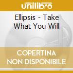 Ellipsis - Take What You Will cd musicale di Ellipsis