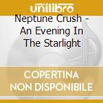 Neptune Crush - An Evening In The Starlight cd musicale di Neptune Crush