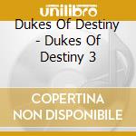 Dukes Of Destiny - Dukes Of Destiny 3 cd musicale di Dukes Of Destiny