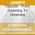 Farpoint - From Dreaming To Dreaming cd