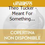 Theo Tucker - Meant For Something Great cd