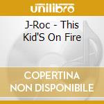 J-Roc - This Kid'S On Fire cd