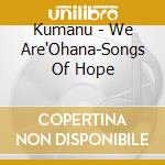 Kumanu - We Are'Ohana-Songs Of Hope cd
