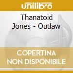 Thanatoid Jones - Outlaw cd