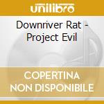 Downriver Rat - Project Evil cd