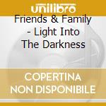 Friends & Family - Light Into The Darkness cd
