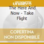 The Here And Now - Take Flight cd