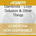 Dambrots - Love Delusion & Other Things cd
