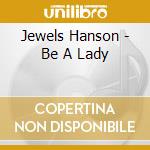 Jewels Hanson - Be A Lady cd