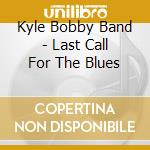 Kyle Bobby Band - Last Call For The Blues cd