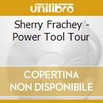 Sherry Frachey - Power Tool Tour cd musicale di Sherry Frachey