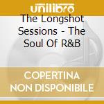 The Longshot Sessions - The Soul Of R&B cd