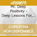 Mr. Deep Positivity - Deep Lessons For Life cd musicale di Mr. Deep Positivity
