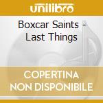 Boxcar Saints - Last Things cd