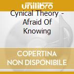 Cynical Theory - Afraid Of Knowing cd musicale di Cynical Theory