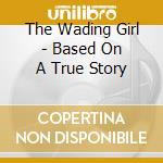 The Wading Girl - Based On A True Story cd